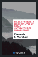 The Sea Fathers: A Series of Lives of Great Navigators of Former Times