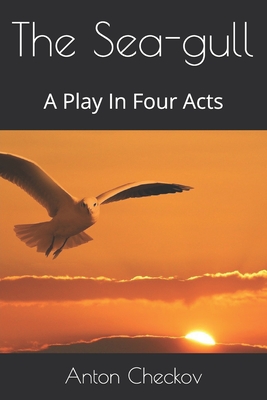 The Sea-gull: A Play In Four Acts - Checkov, Anton