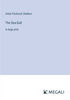 The Sea-Gull: in large print - Chekhov, Anton Pavlovich