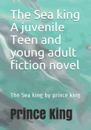 The Sea King a Juvenile Teen and Young Adult Fiction Novel: The Sea King by Prince King