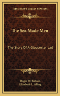 The Sea Made Men: The Story of a Gloucester Lad