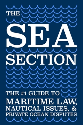 The Sea Section: The #1 Guide to Maritime Law, Nautical Issues, & Private Ocean Disputes - Gleim, Connor, PhD, and Golden Gnp, Patrick, and Robinson LLM, Austin