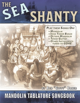 The Sea Shanty Mandolin Songbook: 52 Traditional Sea Songs & Shanties Arranged for Mandolin-Family Instruments - Baker, Ben Gitty