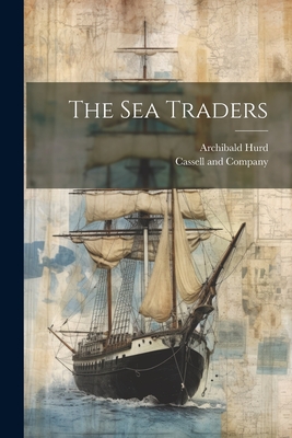 The Sea Traders - Hurd, Archibald, and Cassell and Company (Creator)