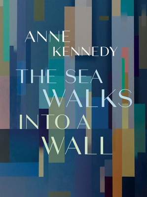 The Sea Walks into a Wall - Kennedy, Anne