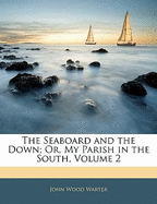 The Seaboard and the Down; Or, My Parish in the South, Volume 2 - Warter, John Wood