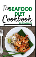 The Seafood Diet Cookbook: Fresh & Delicious Seafood Diet Recipes to Maintain a Healthy Weight