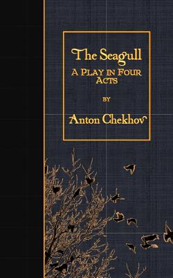 The Seagull: A Play in Four Acts - Calderon, George, Professor (Translated by), and Chekhov, Anton