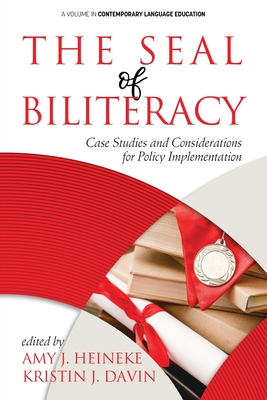 The Seal of Biliteracy: Case Studies and Considerations for Policy Implementation - Heineke, Amy J. (Editor), and Davin, Kristin J. (Editor)