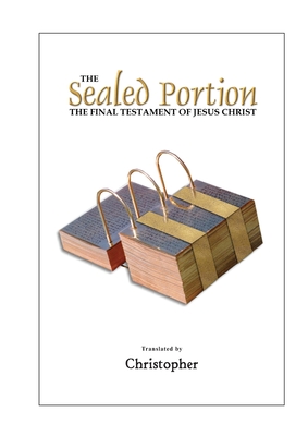 The Sealed Portion - The Final Testament of Jesus Christ - Na, Christopher