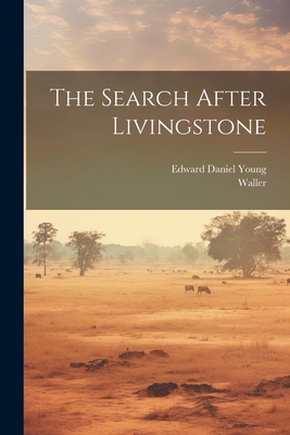 The Search After Livingstone - Young, Edward Daniel, and Waller