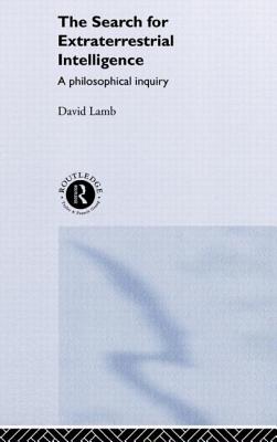 The Search for Extra Terrestrial Intelligence: A Philosophical Inquiry - Lamb, David