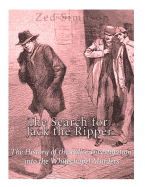 The Search for Jack the Ripper: The History of the Police Investigation Into the Whitechapel Murders