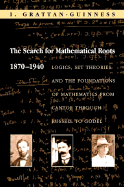 The Search for Mathematical Roots, 1870-1940: Logics, Set Theories and the Foundations of Mathematics from Cantor Through Russell to Gdel - Grattan-Guinness, Ivor