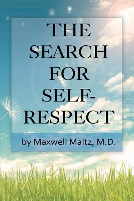 The Search for Self-Respect - Maltz, Maxwell, M.D.