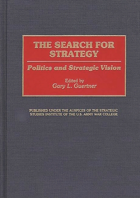 The Search for Strategy: Politics and Strategic Vision - Guertner, Gary L