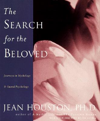 The Search for the Beloved: Journeys in Mythology & Sacred Psychology - Huston, Jean