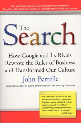 The Search: How Google and Its Rivals Rewrote the Rules of Business and Transformed Our Culture - Battelle, John