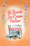 The Seaside Ice-Cream Parlour: A heartwarming feel-good romance from Sarah Hope