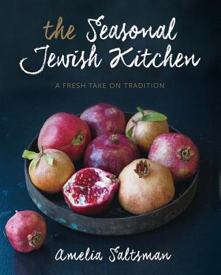 The Seasonal Jewish Kitchen: A Fresh Take on Tradition - Saltsman, Amelia, and Madison, Deborah (Foreword by), and Valentine, Staci (Photographer)
