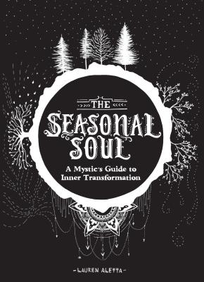 The Seasonal Soul: A Mystic's Guide to Inner Transformation - Altetta, Lauren