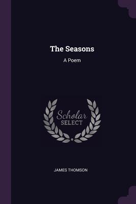 The Seasons: A Poem - Thomson, James, Gen.