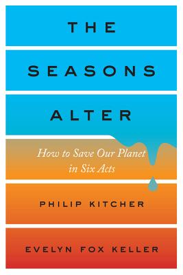The Seasons Alter: How to Save Our Planet in Six Acts - Kitcher, Philip, and Keller, Evelyn Fox