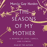 The Seasons of My Mother: A Memoir of Love, Family, and Flowers