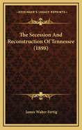 The Secession and Reconstruction of Tennessee (1898)
