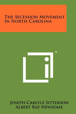 The Secession Movement In North Carolina - Sitterson, Joseph Carlyle, and Newsome, Albert Ray (Editor), and Pierson, William Whatley (Editor)