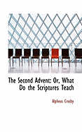 The Second Advent: Or, What Do the Scriptures Teach