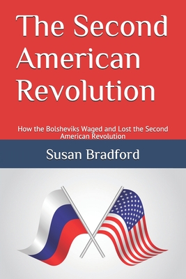 The Second American Revolution: How the Bolsheviks Waged and Lost the Second American Revolution - Bradford, Susan