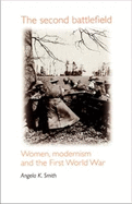 The Second Battlefield: Women, Modernism and the First World War