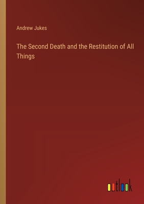 The Second Death and the Restitution of All Things - Jukes, Andrew