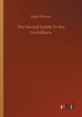 The Second Epistle To the Corinthians - Denney, James