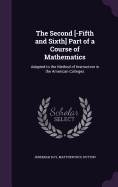 The Second [-Fifth and Sixth] Part of a Course of Mathematics: Adapted to the Method of Instruction in the American Colleges