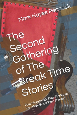 The Second Gathering of The Break Time Stories: Four More Break Time Stories and Yes, More Break Time Stories! - Peacock, Mark Hayes