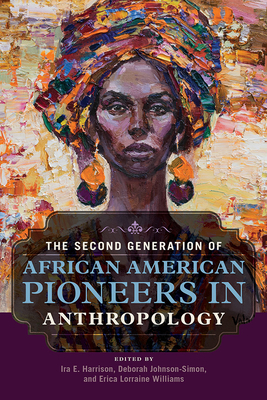 The Second Generation of African American Pioneers in Anthropology - Harrison, Ira E (Contributions by), and Johnson-Simon, Deborah (Editor), and Williams, Erica Lorraine (Editor)