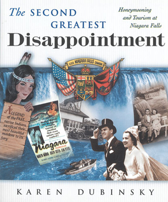 The Second Greatest Disappointment: Honeymooners, Heterosexuality, and the Tourist Industry at Niagra Falls - Dubinsky, Karen