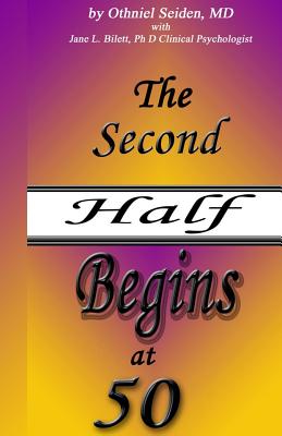 The Second Half Begins at 50: Your Longevity Handbook - Bilett Phd, Jane L, and Seiden MD, Othneil J