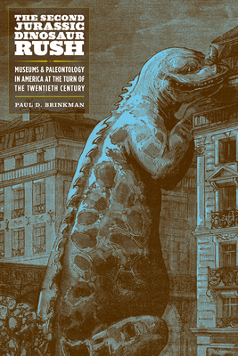 The Second Jurassic Dinosaur Rush: Museums and Paleontology in America at the Turn of the Twentieth Century - Brinkman, Paul D