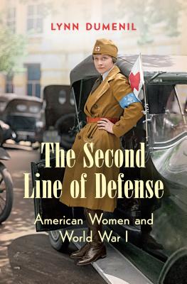 The Second Line of Defense: American Women and World War I - Dumenil, Lynn