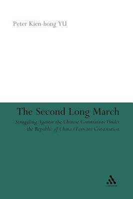 The Second Long March: Struggling Against the Chinese Communists Under the Republic of China (Taiwan) Constitution - Kien-Hong YU, Peter, Professor