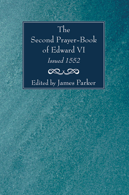 The Second Prayer-Book of Edward VI, Issued 1552 - Parker, James (Editor)