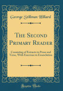 The Second Primary Reader: Consisting of Extracts in Prose and Verse, with Exercises in Enunclation (Classic Reprint)