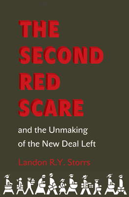 The Second Red Scare and the Unmaking of the New Deal Left - Storrs, Landon R y