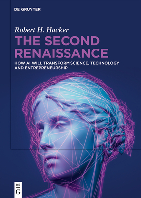 The Second Renaissance: How AI Will Transform Science, Technology and Entrepreneurship - Hacker, Robert H.