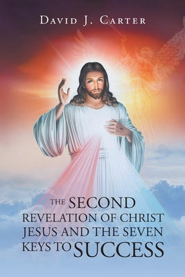 The Second Revelation of Christ Jesus and the Seven Keys to Success - Carter, David J