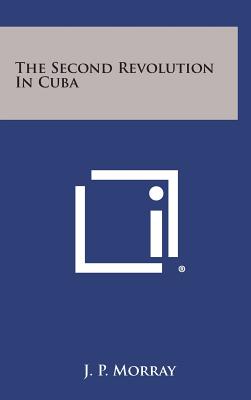 The Second Revolution in Cuba - Morray, J P