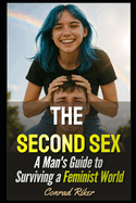 The Second Sex: A Man's Guide to Surviving a Feminist World